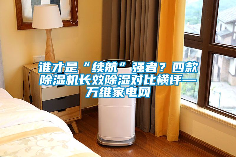 谁才是“续航”强者？四款茄子视频懂你更多在线观看长效除湿对比横评—万维家电网
