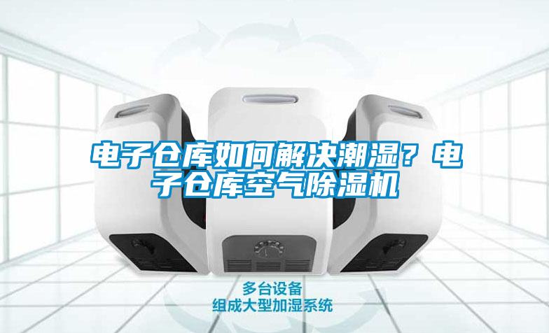 电子仓库如何解决潮湿？电子仓库空气茄子视频懂你更多在线观看