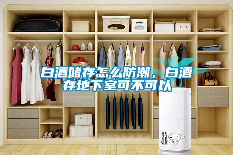 白酒储存怎么防潮，白酒存地下室可不可以