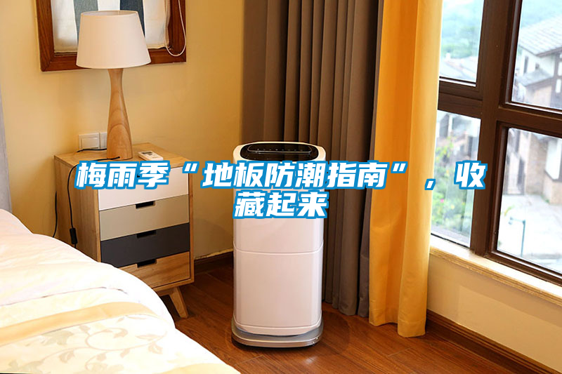梅雨季“地板防潮指南”，收藏起来