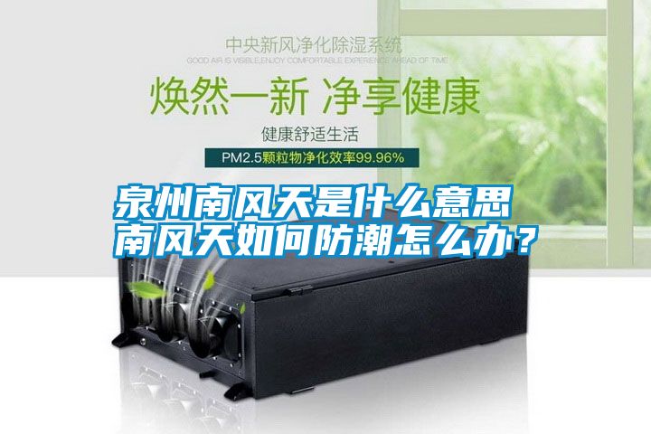 泉州南风天是什么意思 南风天如何防潮怎么办？