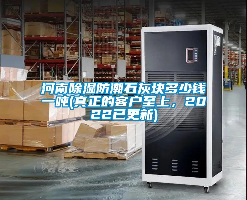 河南除湿防潮石灰块多少钱一吨(真正的客户至上，2022已更新)