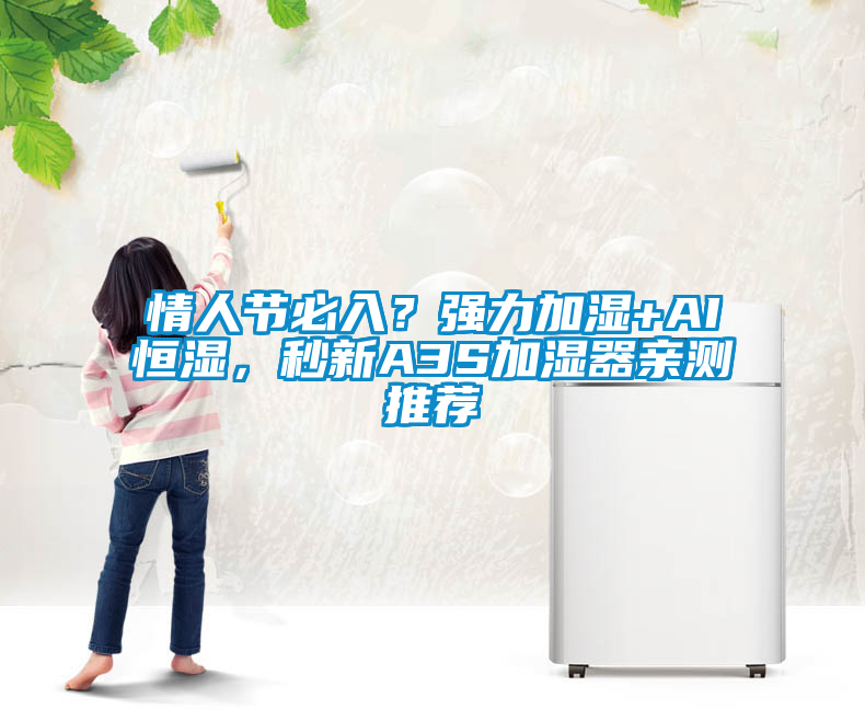 情人节必入？强力加湿+AI恒湿，秒新A3S加湿器亲测推荐