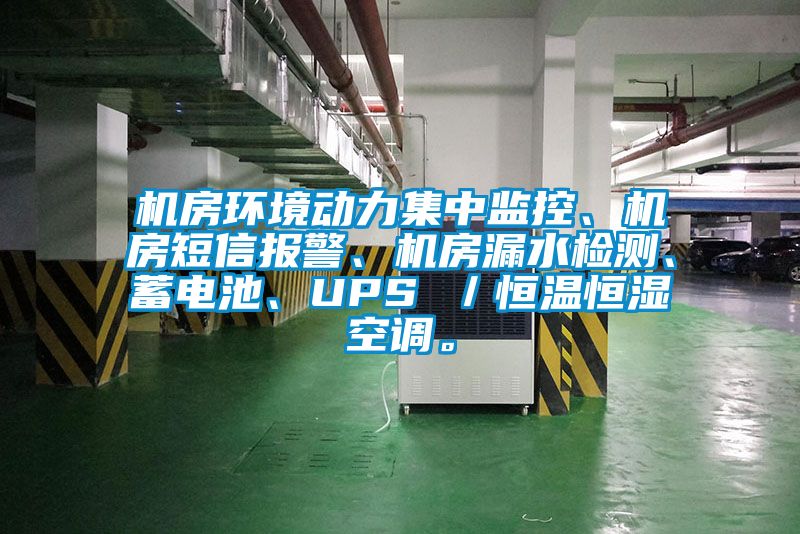 机房环境动力集中监控、机房短信报警、机房漏水检测、蓄电池、UPS ／恒温恒湿空调。