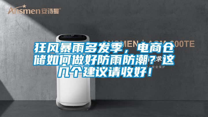 狂风暴雨多发季，电商仓储如何做好防雨防潮？这几个建议请收好！