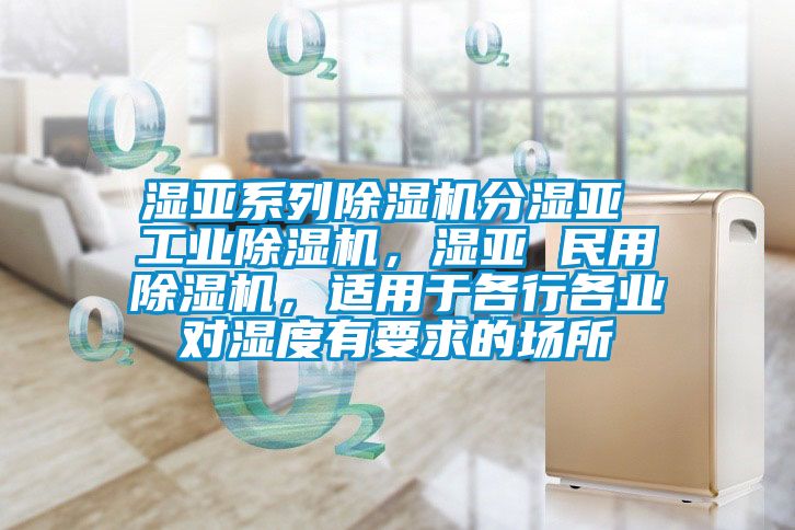 湿亚系列茄子视频懂你更多在线观看分湿亚 工业茄子视频懂你更多在线观看，湿亚 民用茄子视频懂你更多在线观看，适用于各行各业对湿度有要求的场所