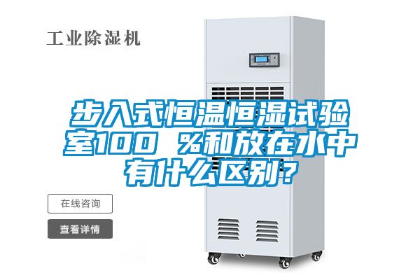 步入式恒温恒湿试验室100 %和放在水中有什么区别？