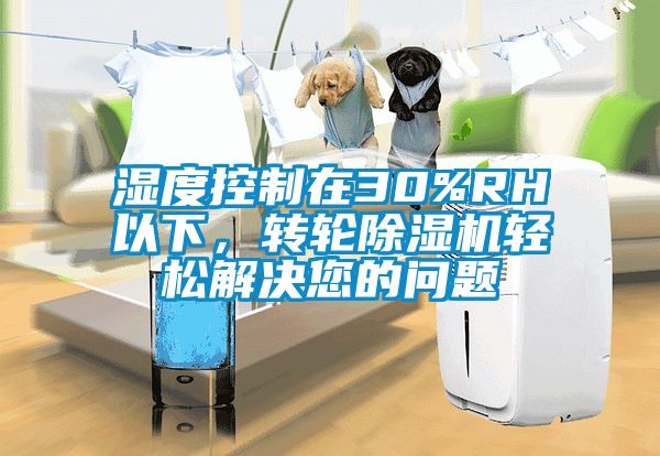 湿度控制在30%RH以下，转轮茄子视频懂你更多在线观看轻松解决您的问题