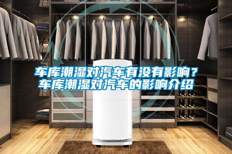 车库潮湿对汽车有没有影响？车库潮湿对汽车的影响介绍