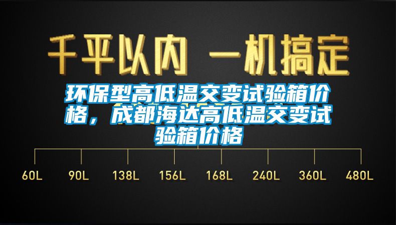 环保型高低温交变试验箱价格，成都海达高低温交变试验箱价格