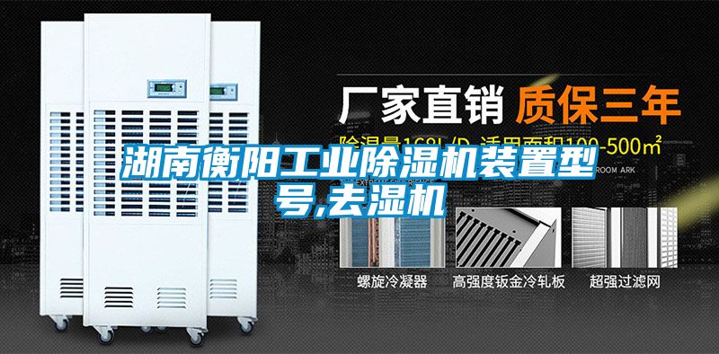 湖南衡阳工业茄子视频懂你更多在线观看装置型号,去湿机