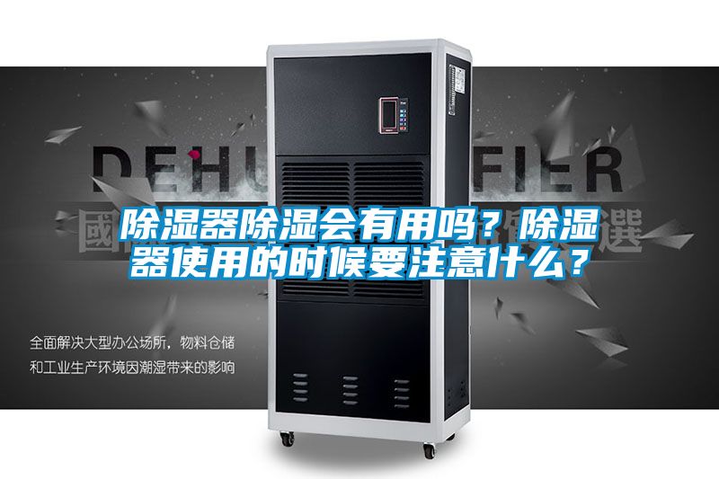除湿器除湿会有用吗？除湿器使用的时候要注意什么？