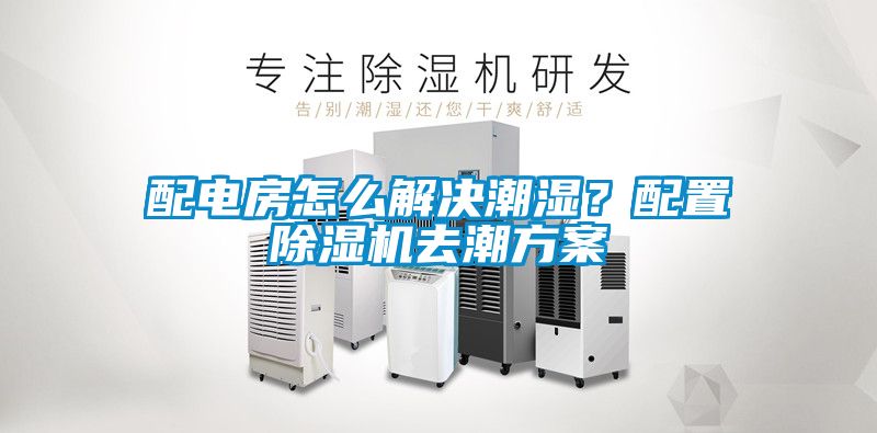 配电房怎么解决潮湿？配置茄子视频懂你更多在线观看去潮方案