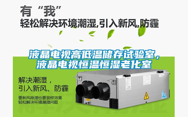 液晶电视高低温储存试验室，液晶电视恒温恒湿老化室