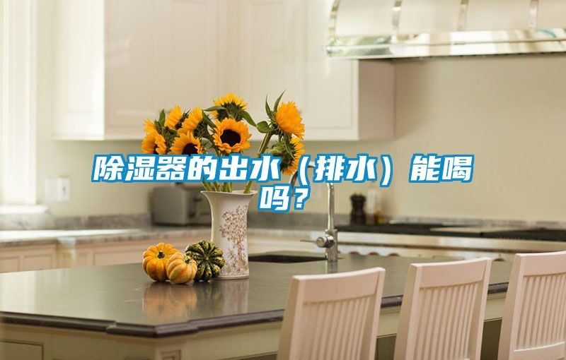 除湿器的出水（排水）能喝吗？