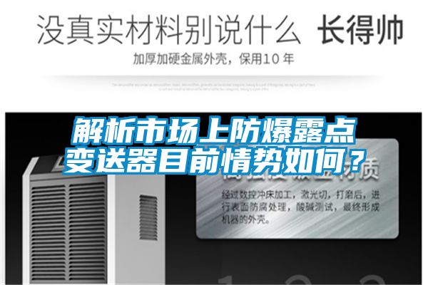 解析市场上防爆露点变送器目前情势如何？