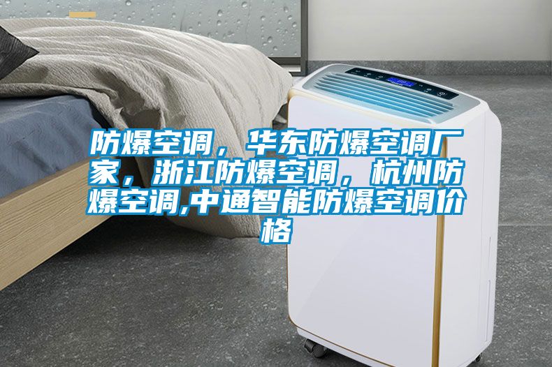 防爆空调，华东防爆空调厂家，浙江防爆空调，杭州防爆空调,中通智能防爆空调价格