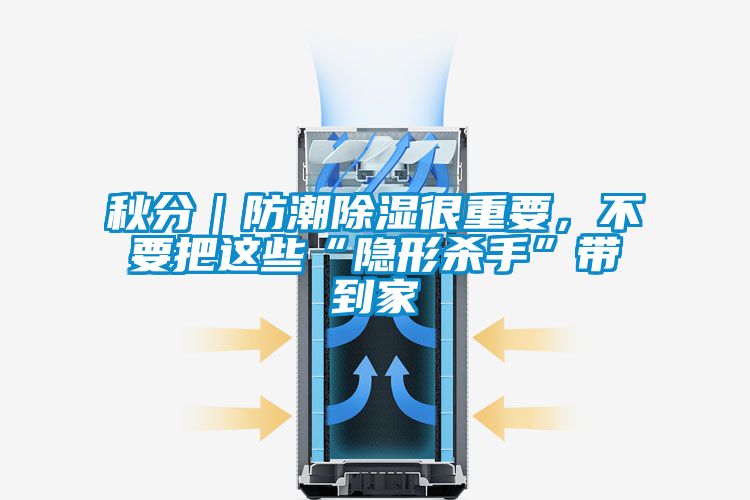 秋分｜防潮除湿很重要，不要把这些“隐形杀手”带到家