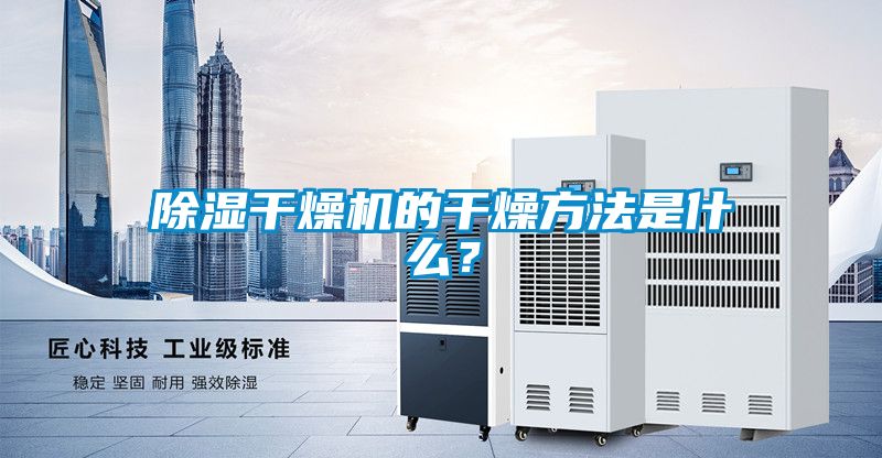 除湿干燥机的干燥方法是什么？