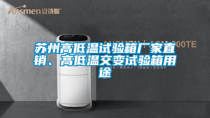 苏州高低温试验箱厂家直销、高低温交变试验箱用途