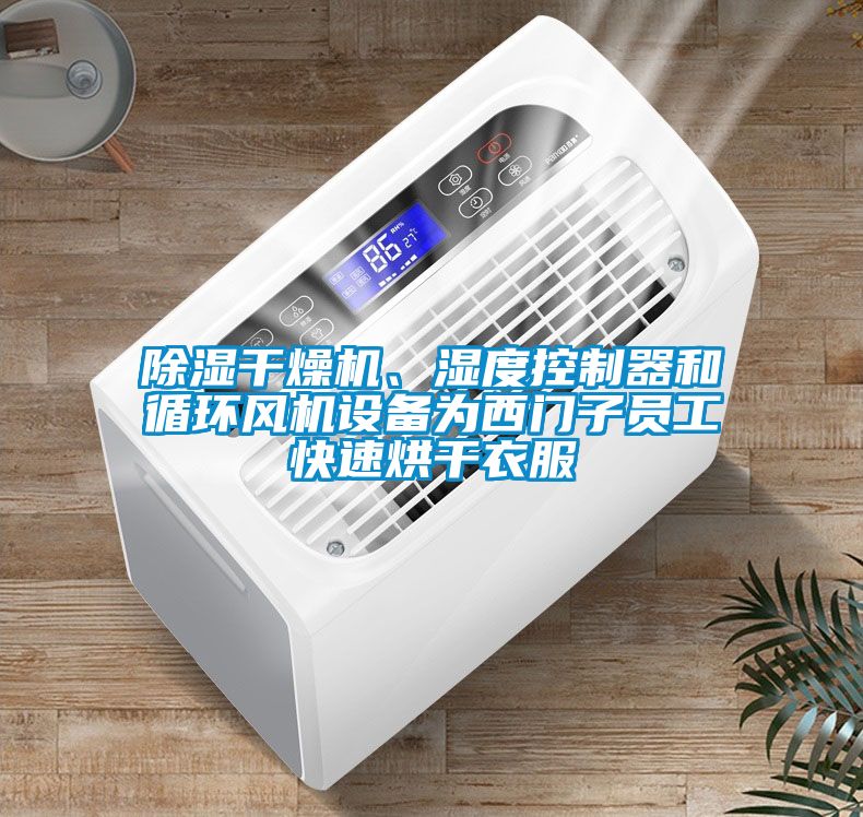 除湿干燥机、湿度控制器和循环风机设备为西门子员工快速烘干衣服