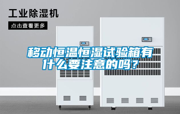 移动恒温恒湿试验箱有什么要注意的吗？