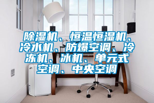 茄子视频懂你更多在线观看、恒温恒湿机、冷水机、防爆空调、冷冻机、冰机、单元式空调、中央空调