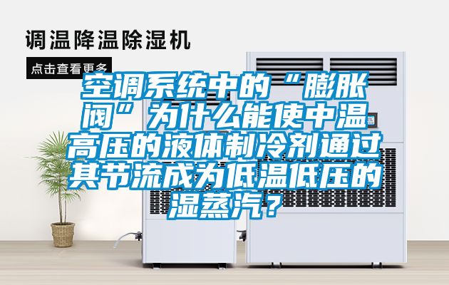 空调系统中的“膨胀阀”为什么能使中温高压的液体制冷剂通过其节流成为低温低压的湿蒸汽？
