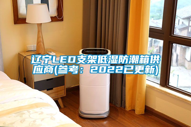 辽宁LED支架低湿防潮箱供应商(参考：2022已更新)