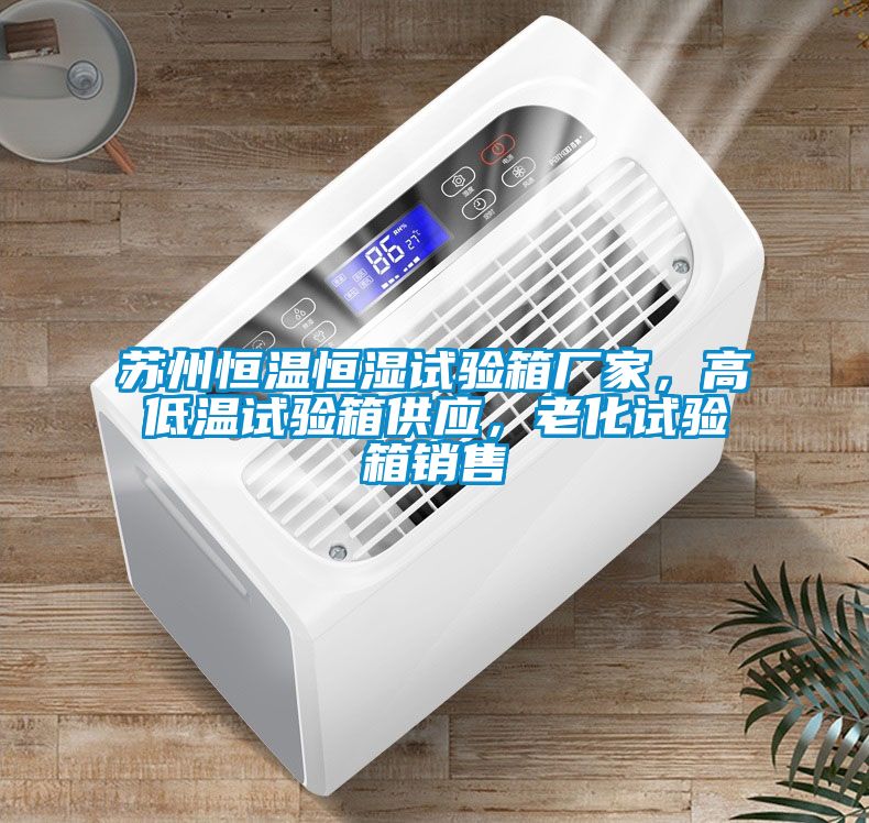 苏州恒温恒湿试验箱厂家，高低温试验箱供应，老化试验箱销售