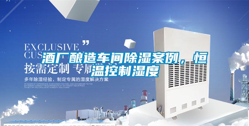 酒厂酿造车间除湿案例，恒温控制湿度
