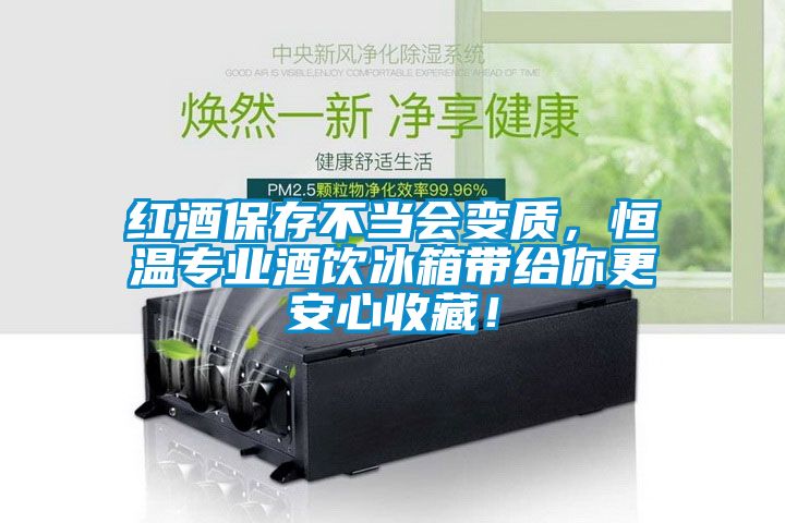 红酒保存不当会变质，恒温专业酒饮冰箱带给你更安心收藏！