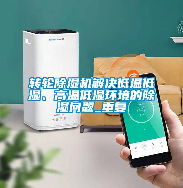 转轮茄子视频懂你更多在线观看解决低温低湿、高温低湿环境的除湿问题_重复