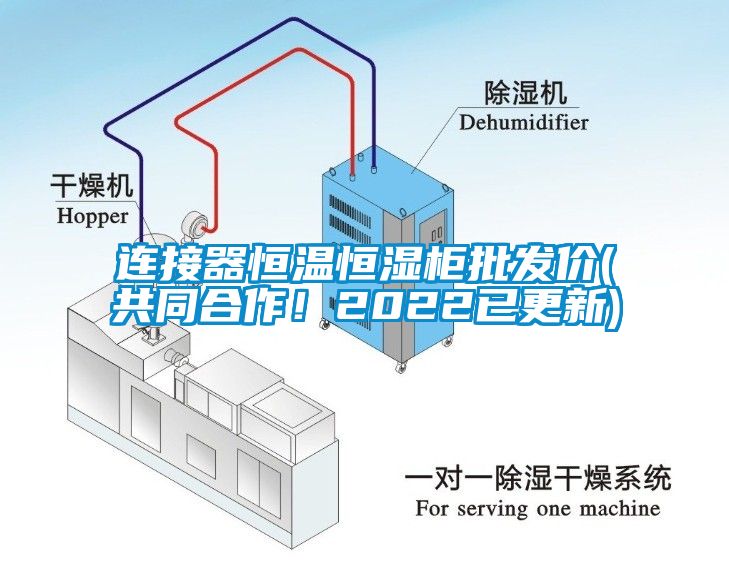 连接器恒温恒湿柜批发价(共同合作！2022已更新)