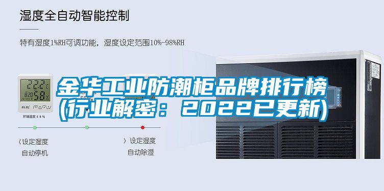 金华工业防潮柜品牌排行榜(行业解密：2022已更新)