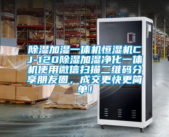 除湿加湿一体机恒湿机CJ-120除湿加湿净化一体机使用微信扫描二维码分享朋友圈，成交更快更简单！