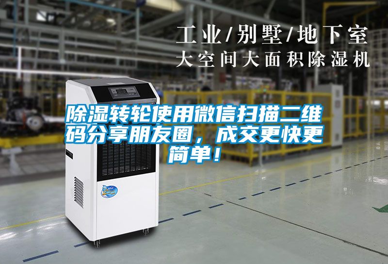 除湿转轮使用微信扫描二维码分享朋友圈，成交更快更简单！