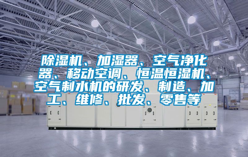 茄子视频懂你更多在线观看、加湿器、空气净化器、移动空调、恒温恒湿机、空气制水机的研发、制造、加工、维修、批发、零售等