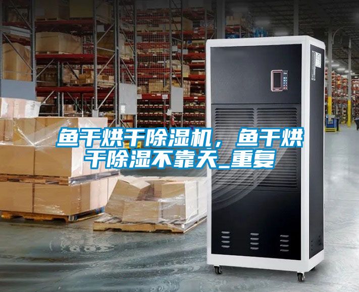 鱼干烘干茄子视频懂你更多在线观看，鱼干烘干除湿不靠天_重复