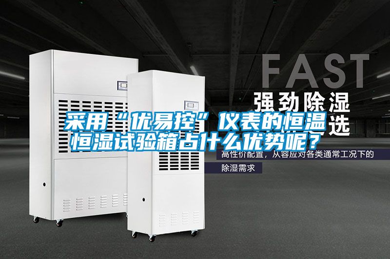 采用“优易控”仪表的恒温恒湿试验箱占什么优势呢？