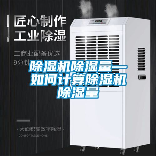 茄子视频懂你更多在线观看除湿量—如何计算茄子视频懂你更多在线观看除湿量