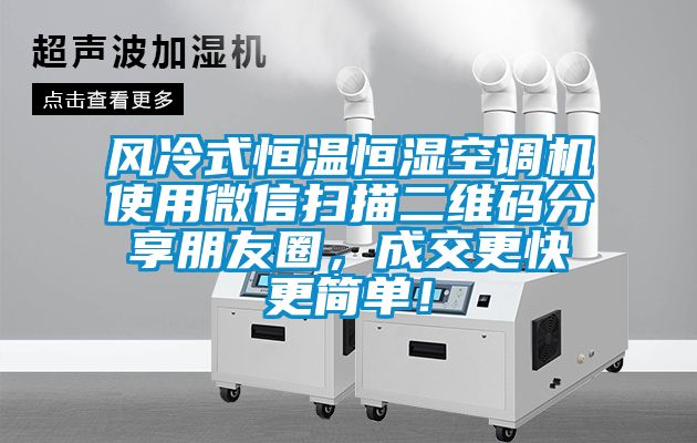 风冷式恒温恒湿空调机使用微信扫描二维码分享朋友圈，成交更快更简单！