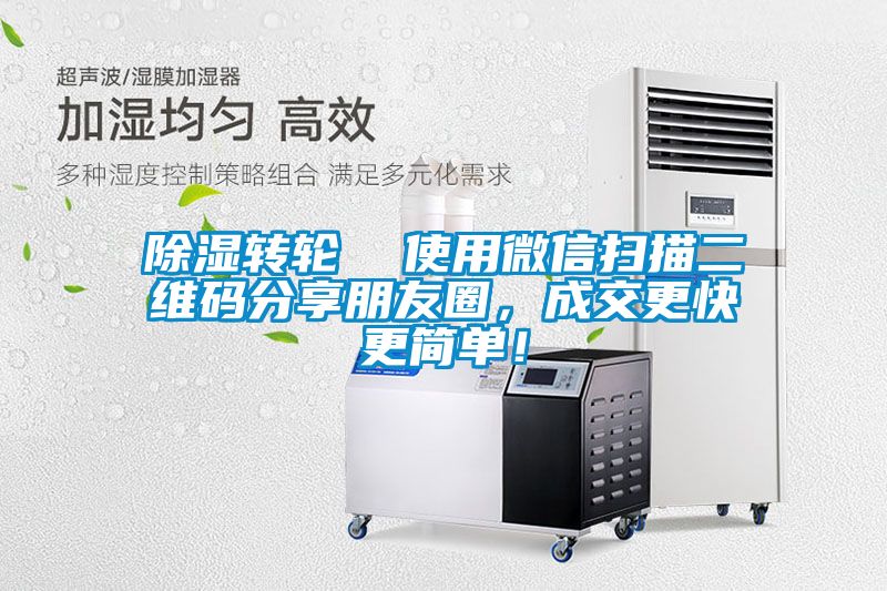 除湿转轮  使用微信扫描二维码分享朋友圈，成交更快更简单！