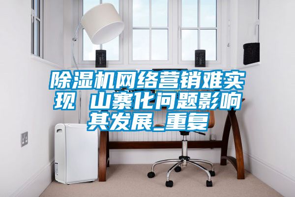 茄子视频懂你更多在线观看网络营销难实现 山寨化问题影响其发展_重复