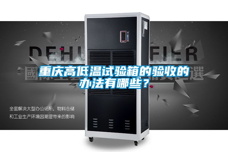 重庆高低温试验箱的验收的办法有哪些？