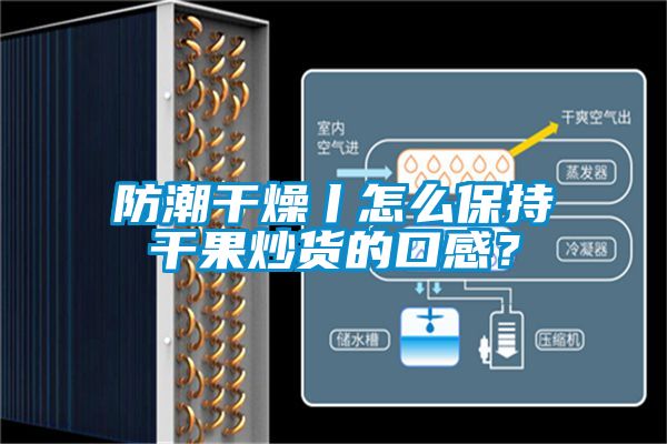防潮干燥丨怎么保持干果炒货的口感？