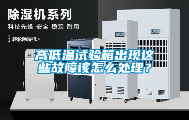 高低温试验箱出现这些故障该怎么处理？