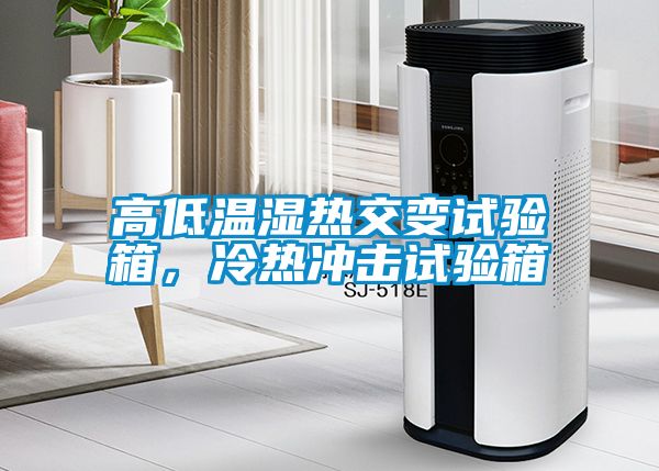 高低温湿热交变试验箱，冷热冲击试验箱